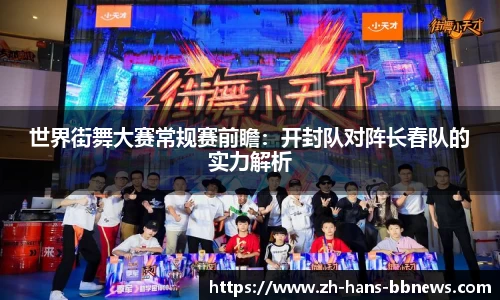 世界街舞大赛常规赛前瞻:开封队对阵长春队的实力解析